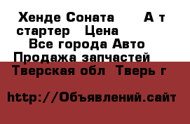 Хенде Соната5 2,0 А/т стартер › Цена ­ 3 500 - Все города Авто » Продажа запчастей   . Тверская обл.,Тверь г.